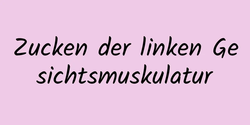 Zucken der linken Gesichtsmuskulatur
