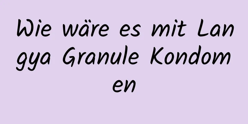 Wie wäre es mit Langya Granule Kondomen