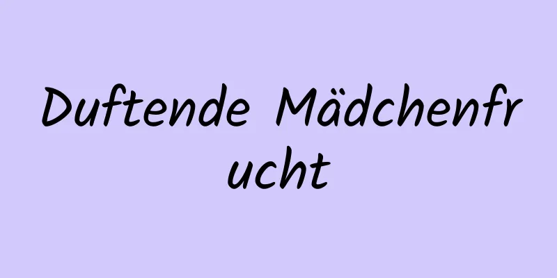 Duftende Mädchenfrucht