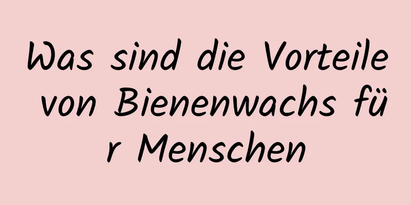 Was sind die Vorteile von Bienenwachs für Menschen