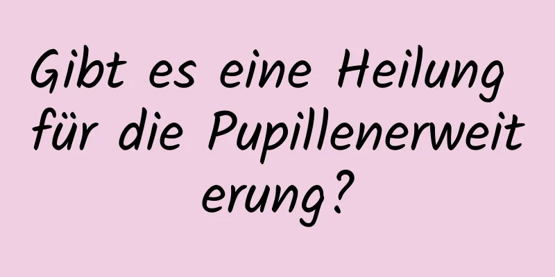 Gibt es eine Heilung für die Pupillenerweiterung?