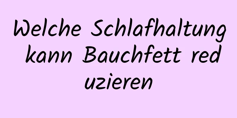 Welche Schlafhaltung kann Bauchfett reduzieren