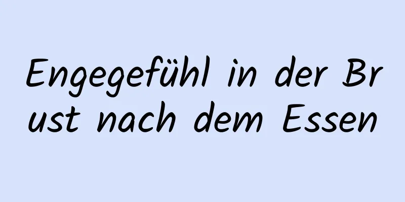 Engegefühl in der Brust nach dem Essen