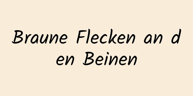 Braune Flecken an den Beinen