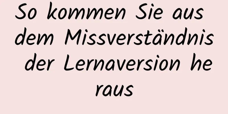 So kommen Sie aus dem Missverständnis der Lernaversion heraus