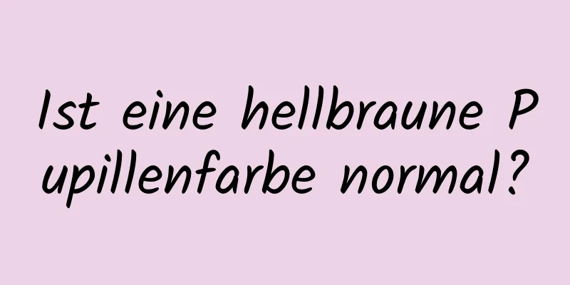Ist eine hellbraune Pupillenfarbe normal?
