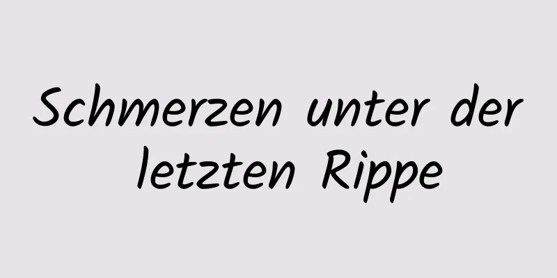 Schmerzen unter der letzten Rippe