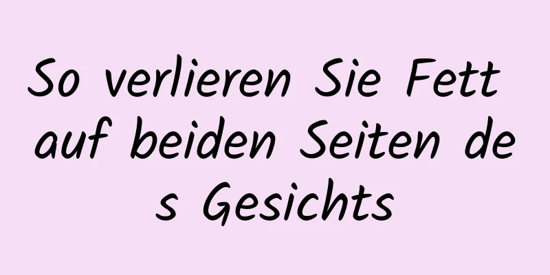 So verlieren Sie Fett auf beiden Seiten des Gesichts