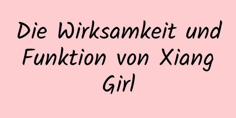 Die Wirksamkeit und Funktion von Xiang Girl