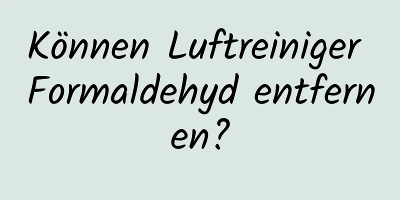 Können Luftreiniger Formaldehyd entfernen?