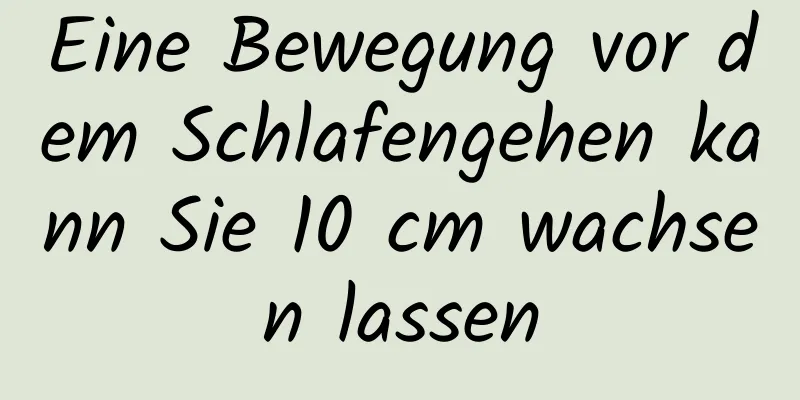 Eine Bewegung vor dem Schlafengehen kann Sie 10 cm wachsen lassen