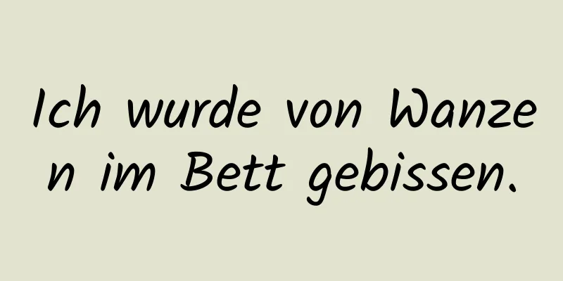 Ich wurde von Wanzen im Bett gebissen.