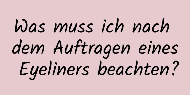 Was muss ich nach dem Auftragen eines Eyeliners beachten?