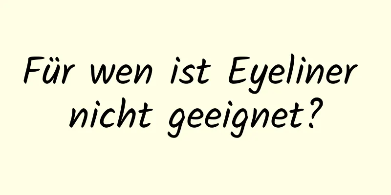 Für wen ist Eyeliner nicht geeignet?