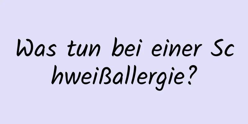 Was tun bei einer Schweißallergie?