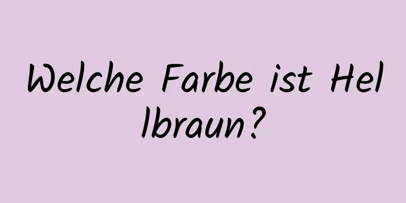 Welche Farbe ist Hellbraun?