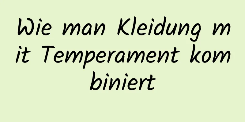 Wie man Kleidung mit Temperament kombiniert