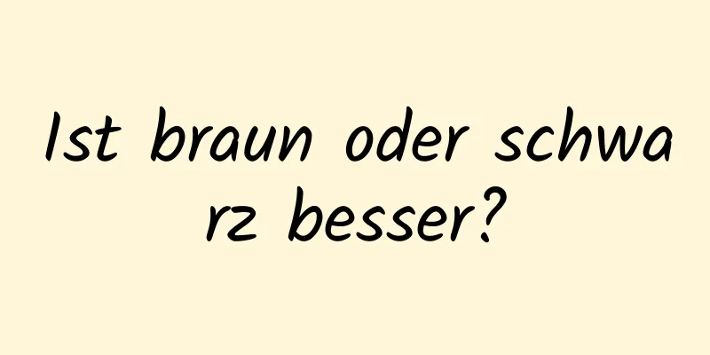 Ist braun oder schwarz besser?