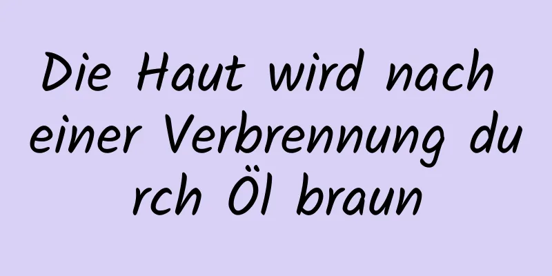Die Haut wird nach einer Verbrennung durch Öl braun