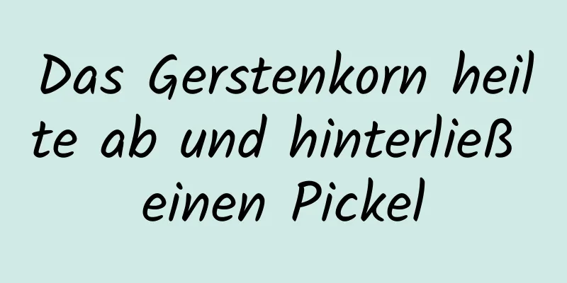 Das Gerstenkorn heilte ab und hinterließ einen Pickel