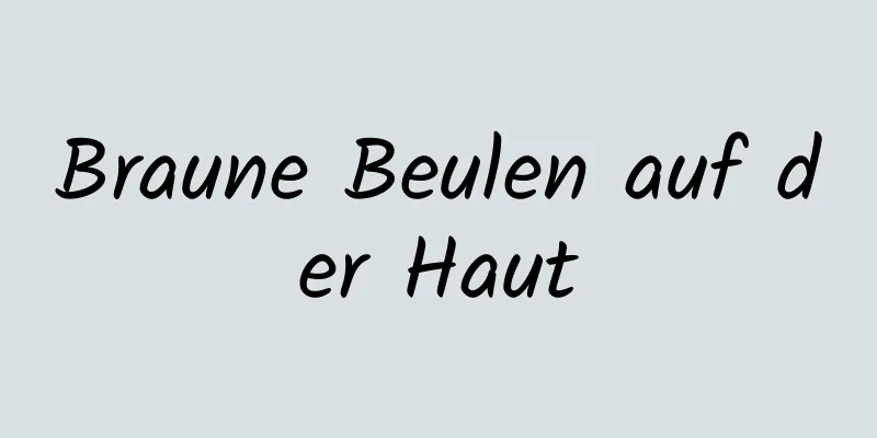 Braune Beulen auf der Haut