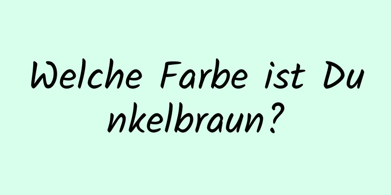 Welche Farbe ist Dunkelbraun?