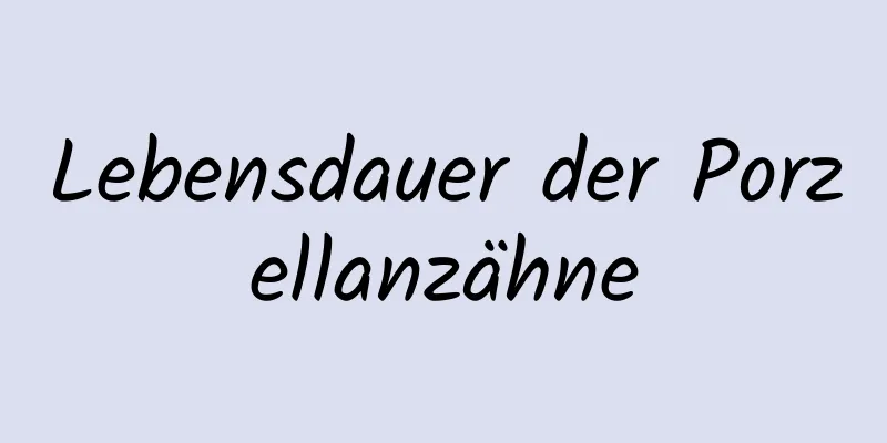 Lebensdauer der Porzellanzähne