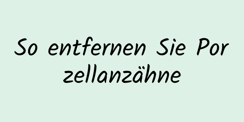So entfernen Sie Porzellanzähne