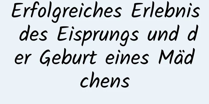 Erfolgreiches Erlebnis des Eisprungs und der Geburt eines Mädchens
