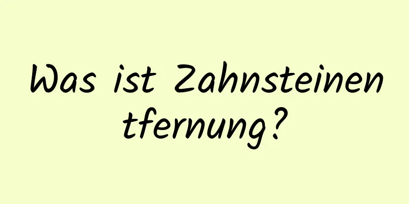 Was ist Zahnsteinentfernung?