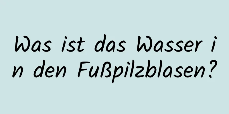 Was ist das Wasser in den Fußpilzblasen?