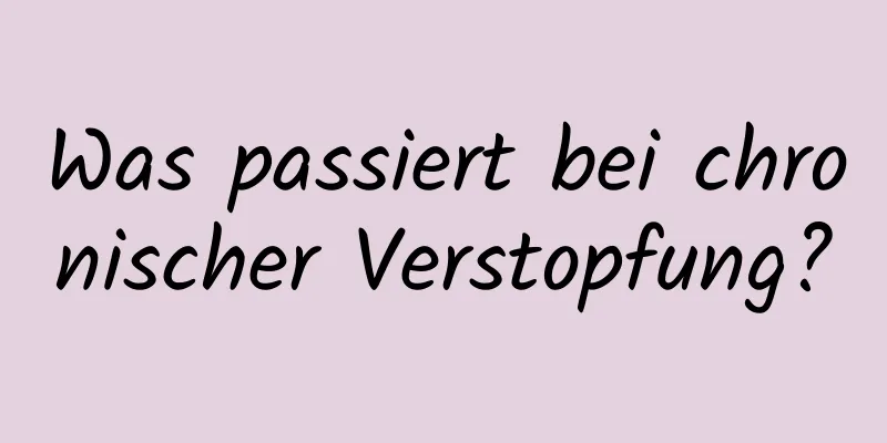 Was passiert bei chronischer Verstopfung?
