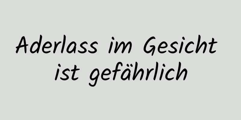 Aderlass im Gesicht ist gefährlich