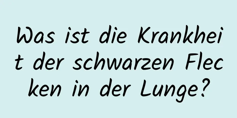 Was ist die Krankheit der schwarzen Flecken in der Lunge?