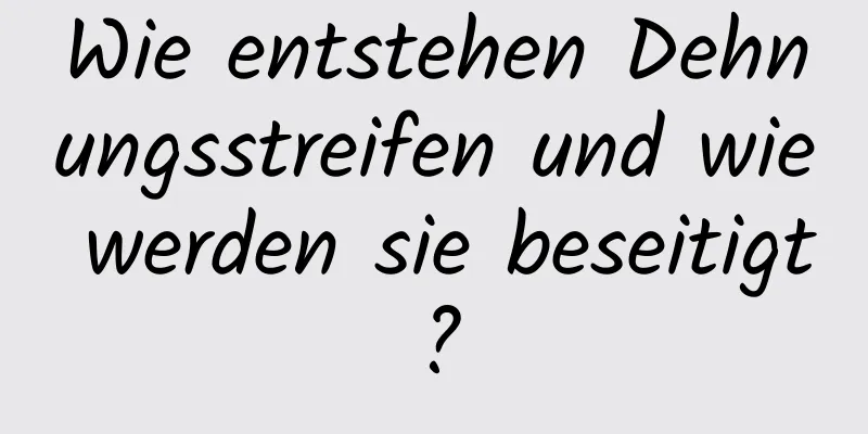 Wie entstehen Dehnungsstreifen und wie werden sie beseitigt?