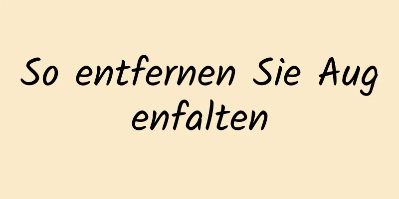 So entfernen Sie Augenfalten
