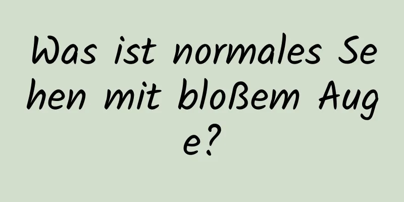 Was ist normales Sehen mit bloßem Auge?