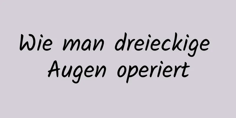 Wie man dreieckige Augen operiert