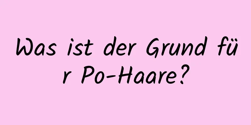 Was ist der Grund für Po-Haare?