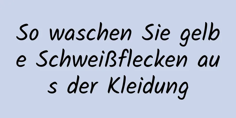 So waschen Sie gelbe Schweißflecken aus der Kleidung