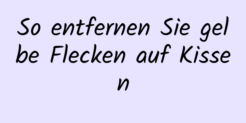 So entfernen Sie gelbe Flecken auf Kissen