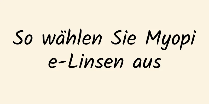 So wählen Sie Myopie-Linsen aus