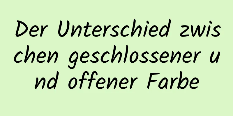 Der Unterschied zwischen geschlossener und offener Farbe