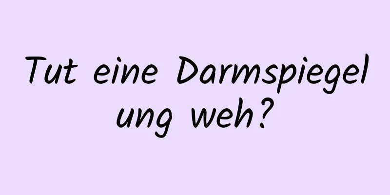 Tut eine Darmspiegelung weh?