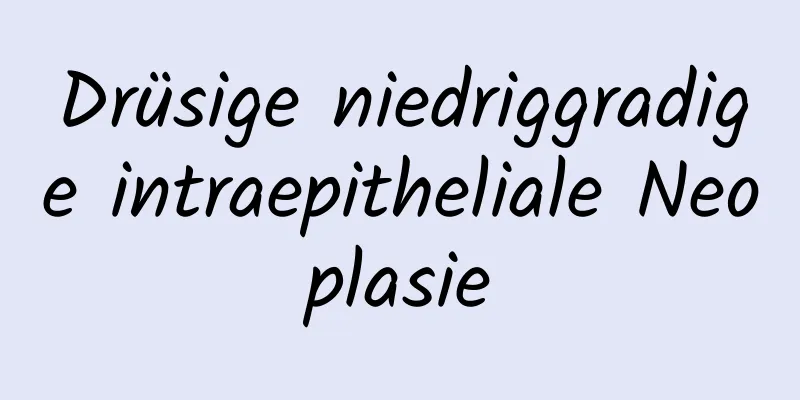 Drüsige niedriggradige intraepitheliale Neoplasie