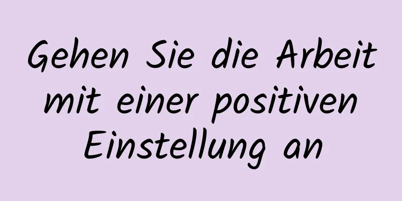 Gehen Sie die Arbeit mit einer positiven Einstellung an