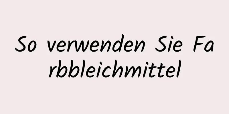 So verwenden Sie Farbbleichmittel