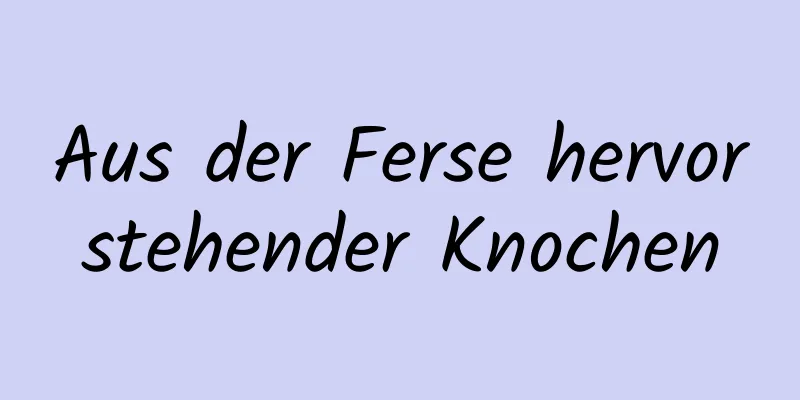 Aus der Ferse hervorstehender Knochen