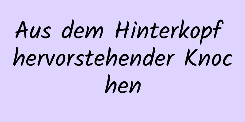 Aus dem Hinterkopf hervorstehender Knochen