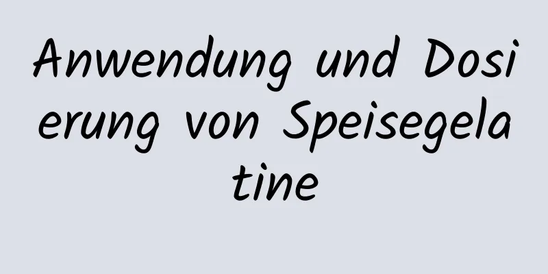 Anwendung und Dosierung von Speisegelatine